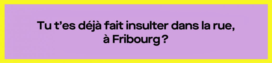 Tu t'es déjà fait insulter dans la rue, à Fribourg?
